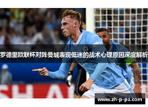 罗德里欧联杯对阵曼城表现低迷的战术心理原因深度解析