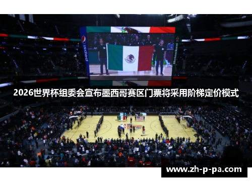 2026世界杯组委会宣布墨西哥赛区门票将采用阶梯定价模式 2026世界杯组委会宣布墨西哥赛区门票将采用阶梯定价模式