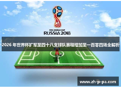2026 年世界杯扩军至四十八支球队赛程增加至一百零四场全解析
