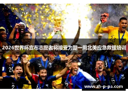 2026世界杯宣布志愿者将接受为期一周北美应急救援培训 2026世界杯宣布志愿者将接受为期一周北美应急救援培训