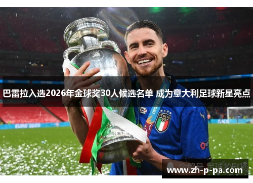 巴雷拉入选2026年金球奖30人候选名单 成为意大利足球新星亮点 巴雷拉入选2026年金球奖30人候选名单 成为意大利足球新星亮点