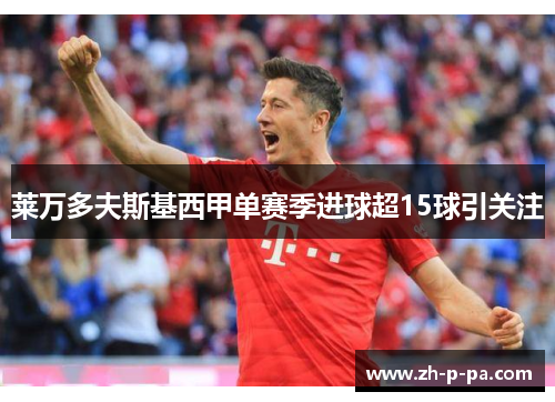 莱万多夫斯基西甲单赛季进球超15球引关注