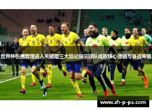 世界杯伤病管理进入关键期三大结论揭示球队成败核心逻辑与备战策略 世界杯伤病管理进入关键期三大结论揭示球队成败核心逻辑与备战策略