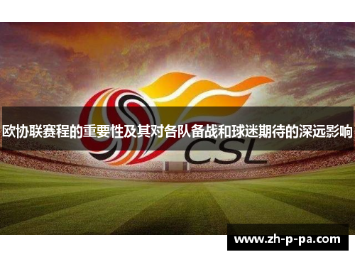 欧协联赛程的重要性及其对各队备战和球迷期待的深远影响 欧协联赛程的重要性及其对各队备战和球迷期待的深远影响