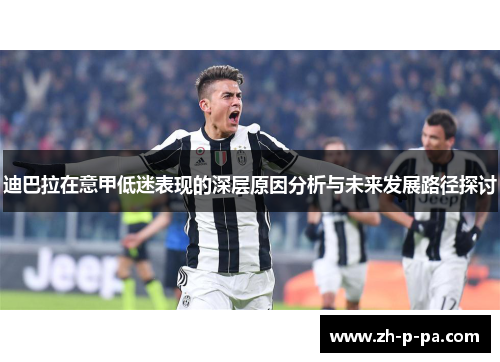 迪巴拉在意甲低迷表现的深层原因分析与未来发展路径探讨