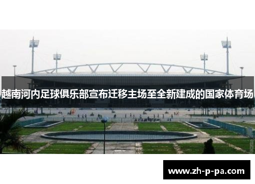 越南河内足球俱乐部宣布迁移主场至全新建成的国家体育场 越南河内足球俱乐部宣布迁移主场至全新建成的国家体育场