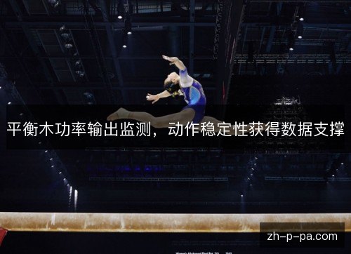 平衡木功率输出监测，动作稳定性获得数据支撑