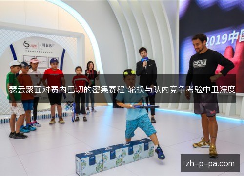 瑟云聚面对费内巴切的密集赛程 轮换与队内竞争考验中卫深度